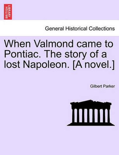 Cover image for When Valmond Came to Pontiac. the Story of a Lost Napoleon. [A Novel.]