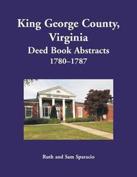 Cover image for King George County, Virginia Deed Book Abstracts, 1780-1787