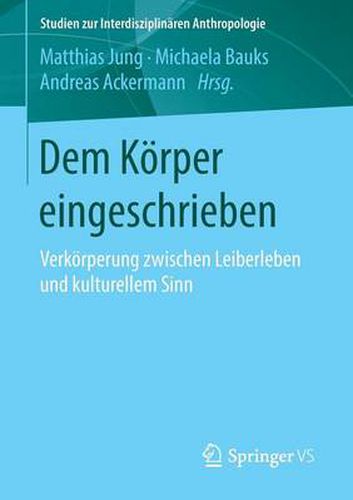 Dem Koerper eingeschrieben: Verkoerperung zwischen Leiberleben und kulturellem Sinn