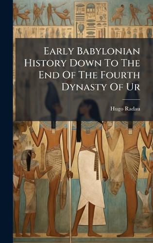 Cover image for Early Babylonian History Down To The End Of The Fourth Dynasty Of Ur
