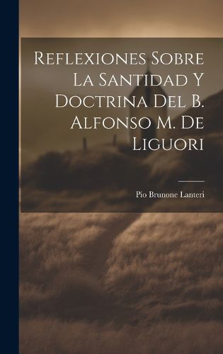 Cover image for Reflexiones Sobre La Santidad Y Doctrina Del B. Alfonso M. De Liguori