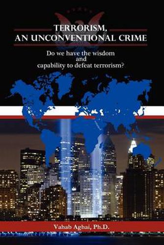 Terrorism, an Unconventional Crime: Do We Have the Wisdom and Capability to Defeat Terrorism?