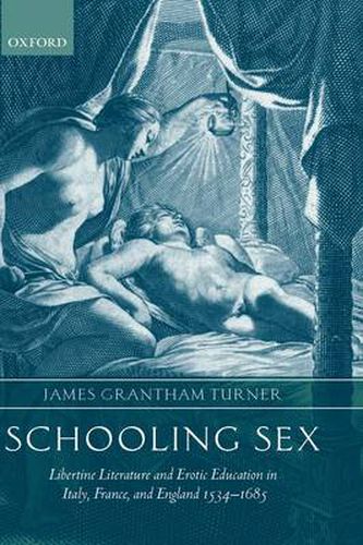 Cover image for Schooling Sex: Libertine Literature and Erotic Education in Italy, France, and England 1534-1685