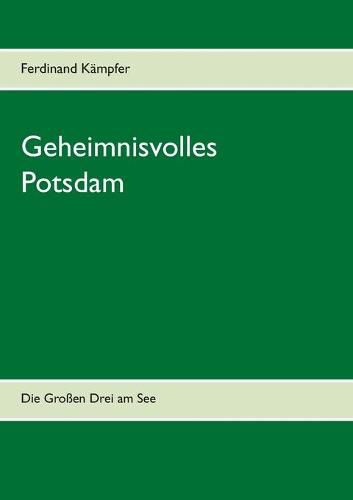 Cover image for Geheimnisvolles Potsdam: Die Grossen Drei am See