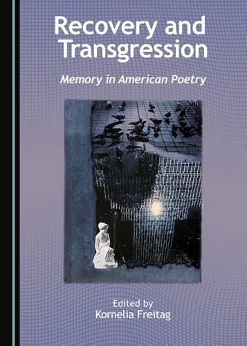 Recovery and Transgression: Memory in American Poetry