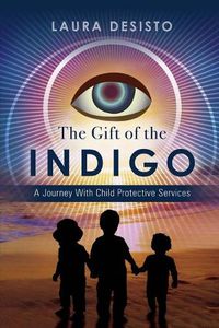 Cover image for The Gift of the Indigo: A Journey With Child Protective Services