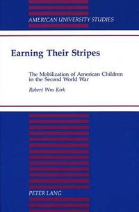 Cover image for Earning Their Stripes: The Mobilization of American Children in the Second World War