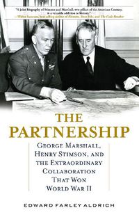 Cover image for The Partnership: George Marshall, Henry Stimson, and the Extraordinary Collaboration That Won World War II