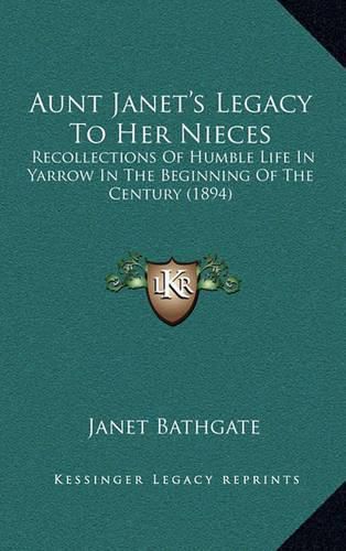 Cover image for Aunt Janet's Legacy to Her Nieces: Recollections of Humble Life in Yarrow in the Beginning of the Century (1894)