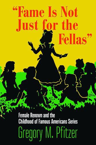 Cover image for Fame Is Not Just for the Fellas: Female Renown and the Childhood of Famous Americans Series