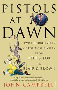 Cover image for Pistols at Dawn: Two Hundred Years of Political Rivalry from Pitt and Fox to Blair and Brown