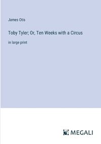 Cover image for Toby Tyler; Or, Ten Weeks with a Circus