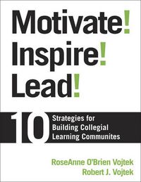 Cover image for Motivate! Inspire! Lead!: 10 Strategies for Building Collegial Learning Communities