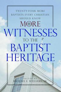 Cover image for More Witnesses to the Baptist Heritage: Twenty-Four More Baptists Every Christian Should Know