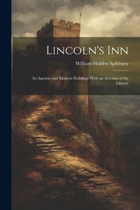 Cover image for Lincoln's Inn; Its Ancient and Modern Buildings With an Account of the Library