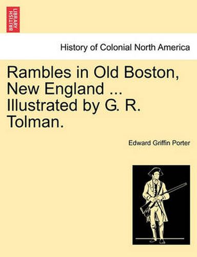 Cover image for Rambles in Old Boston, New England ... Illustrated by G. R. Tolman.