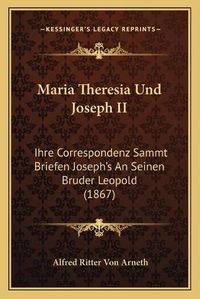 Cover image for Maria Theresia Und Joseph II: Ihre Correspondenz Sammt Briefen Joseph's an Seinen Bruder Leopold (1867)