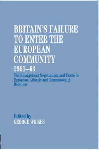 Cover image for Britain's Failure to Enter The European Community 1961-63: The enlargement negotiations and crises in European, Atlantic and Commonwealth relations