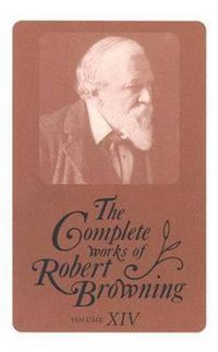 Cover image for The Complete Works of Robert Browning, Volume XIV: With Variant Readings and Annotations