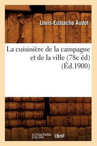 Cover image for La Cuisiniere de la Campagne Et de la Ville (78e Ed) (Ed.1900)