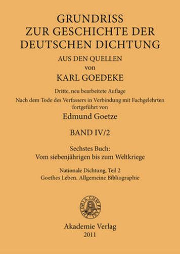 Sechstes Buch: Vom Siebenjahrigen Bis Zum Weltkriege: Nationale Dichtung. Teil 2: Goethes Leben. Allgemeine Bibliographie