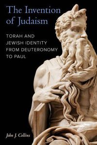 Cover image for The Invention of Judaism: Torah and Jewish Identity from Deuteronomy to Paul
