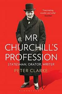 Cover image for Mr Churchill's Profession: Statesman, Orator, Writer
