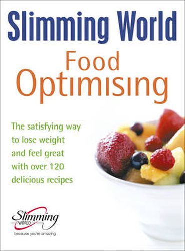 Slimming World Food Optimising: the Satisfying Way to Lose Weight and Feel Great with Over 120 Delicious Recipes