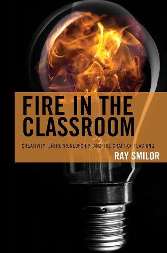 Cover image for Fire in the Classroom: Creativity, Entrepreneurship, and the Craft of Teaching