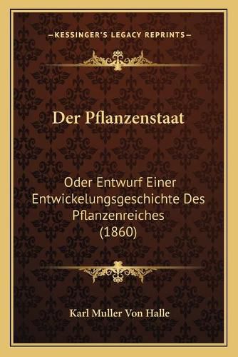 Cover image for Der Pflanzenstaat: Oder Entwurf Einer Entwickelungsgeschichte Des Pflanzenreiches (1860)