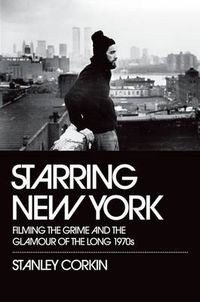 Cover image for Starring New York: Filming the Grime and the Glamour of the Long 1970s