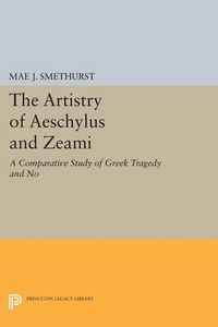 Cover image for The Artistry of Aeschylus and Zeami: A Comparative Study of Greek Tragedy and No