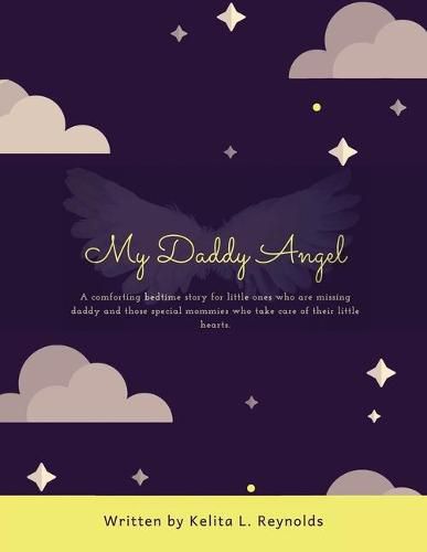 Cover image for My Daddy Angel: A Comforting Bedtime Story for Little Ones Who Are Missing Daddy and Those Special Mommies Who Take Care of Their Little Hearts.