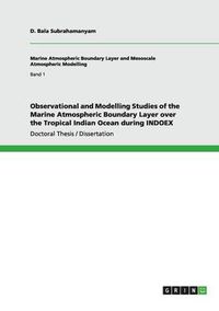 Cover image for Observational and Modelling Studies of the Marine Atmospheric Boundary Layer over the Tropical Indian Ocean during INDOEX