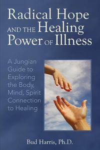 Cover image for Radical Hope and the Healing Power of Illness: A Jungian Guide to Exploring the Body, Mind, Spirit Connection to Healing