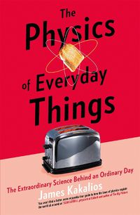 Cover image for The Physics of Everyday Things: The Extraordinary Science Behind an Ordinary Day