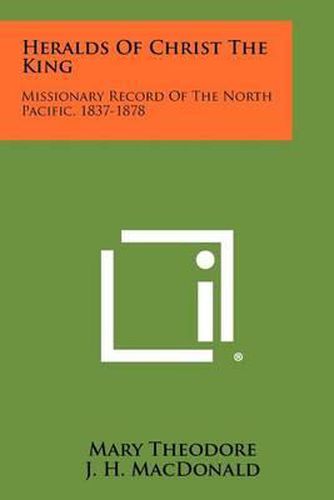 Cover image for Heralds of Christ the King: Missionary Record of the North Pacific, 1837-1878