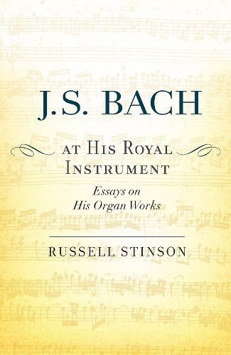 J. S. Bach at His Royal Instrument: Essays on His Organ Works