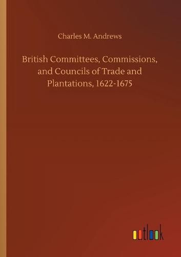 British Committees, Commissions, and Councils of Trade and Plantations, 1622-1675