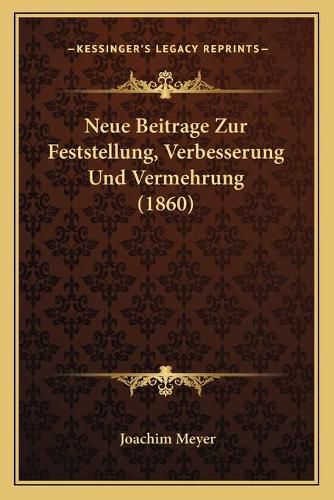 Neue Beitrage Zur Feststellung, Verbesserung Und Vermehrung (1860)