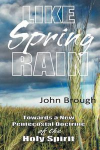 Cover image for Like Spring Rain: Towards a New Pentecostal Doctrine of the Holy Spirit.