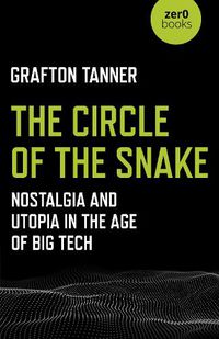 Cover image for Circle of the Snake, The: Nostalgia and Utopia in the Age of Big Tech