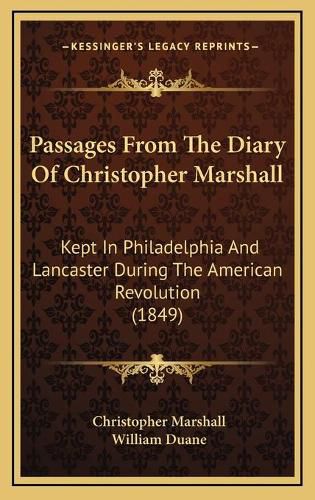 Passages from the Diary of Christopher Marshall: Kept in Philadelphia and Lancaster During the American Revolution (1849)