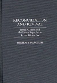 Cover image for Reconciliation and Revival: James R. Mann and the House Republicans in the Wilson Era