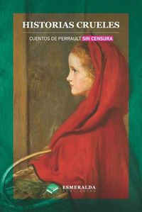 Cover image for Historias crueles: Cuentos de Perrault sin censura