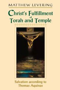 Cover image for Christ's Fulfillment of Torah and Temple: Salvation according to Thomas Aquinas