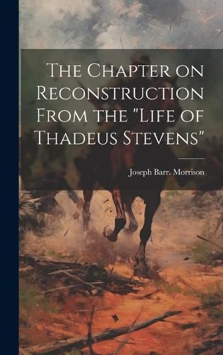 Cover image for The Chapter on Reconstruction From the "Life of Thadeus Stevens"