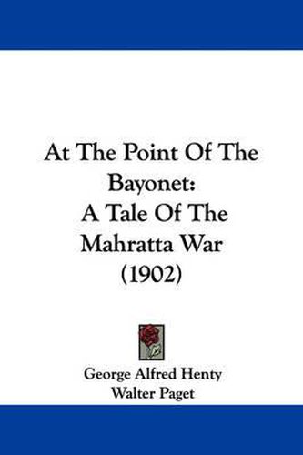 At the Point of the Bayonet: A Tale of the Mahratta War (1902)