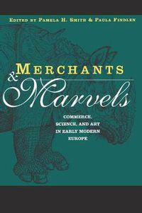 Cover image for Merchants and Marvels: Commerce, Science, and Art in Early Modern Europe