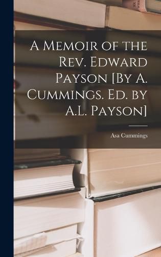 A Memoir of the Rev. Edward Payson [By A. Cummings. Ed. by A.L. Payson]